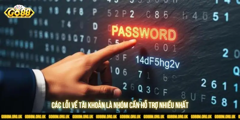 Các lỗi về tài khoản là nhóm cần hỗ trợ nhiều nhất