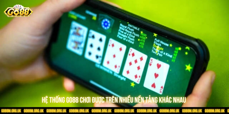 Hệ thống GO88 chơi được trên nhiều nền tảng khác nhau 
