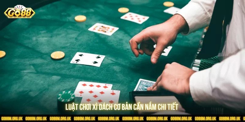 Luật chơi xì dách cơ bản cần nắm chi tiết