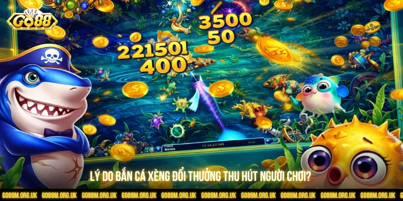 Lý do bắn cá xèng đổi thưởng thu hút người chơi?