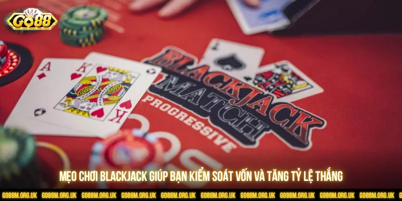 Mẹo chơi Blackjack giúp bạn kiểm soát vốn và tăng tỷ lệ thắng