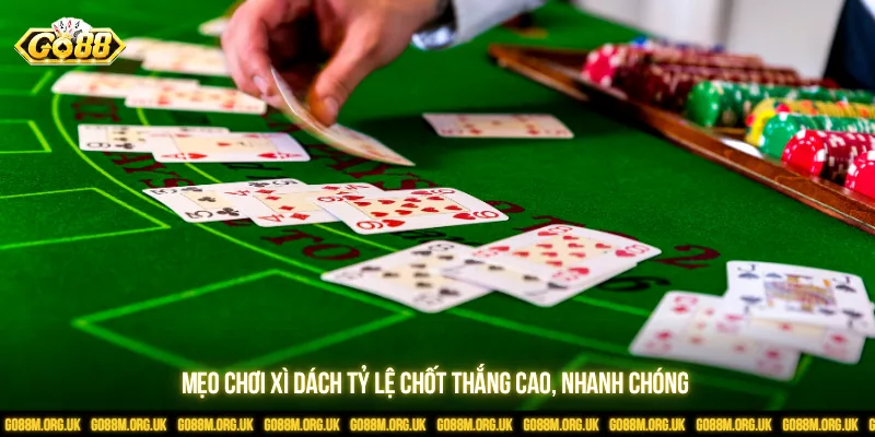 Mẹo chơi Xì dách tỷ lệ chốt thắng cao, nhanh chóng