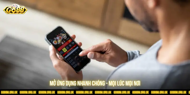 Mở ứng dụng nhanh chóng - Mọi lúc mọi nơi