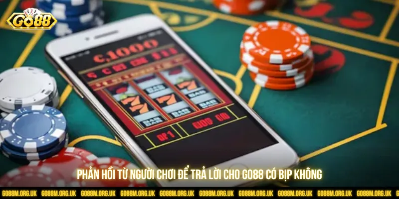 Phản hồi tích cực người chơi là câu trả lời Go88 có bịp không