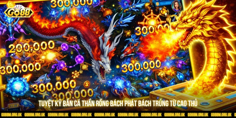 Tuyệt kỹ bắn cá thần rồng bách phát bách trúng từ cao thủ